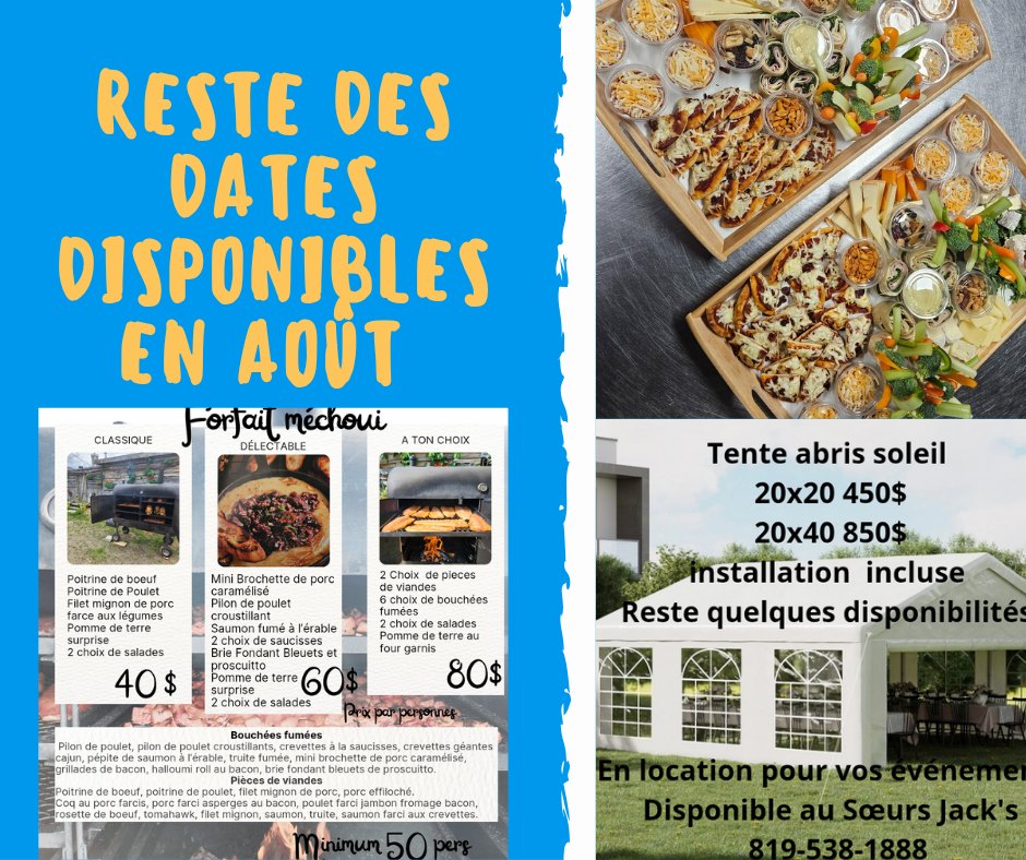 May be an image of text that says 'RESTE DES DATES DISPONIBLES EN AOUT orjai méchoui DÉLECTABLE CLASSIQUE TON CHOIX Poltrine boeuf Poulet Mini Brochette de porc aTeи det surorlse 2Choix pieces viandes bouchées umonfuma l'érable 6choi 2choiv umees Pomme LChGIX salades 40$ Tente abris soleil 20x20 20x20450$ 450$ 20x40 850$ Installation incluse Reste quelques disponibilité: salades terreau reau POS Pomme eumprien terre Pilon salades Bouchées 80$ saucisses, viandes géantes efflloché. crjambon bacon, . mocation pour Disponible auSceurs Jack's 819-538-1888'